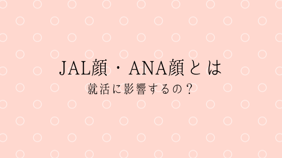 Jal顔 Ana顔とは 就活に影響するの ちろほーむ